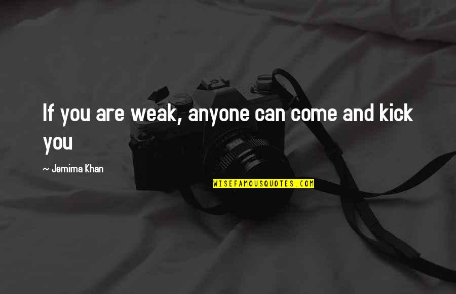 Quincy Mutual Quotes By Jemima Khan: If you are weak, anyone can come and