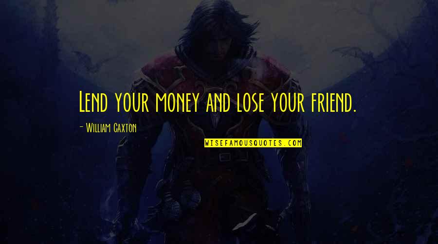 Quincy Pondexter Quotes By William Caxton: Lend your money and lose your friend.