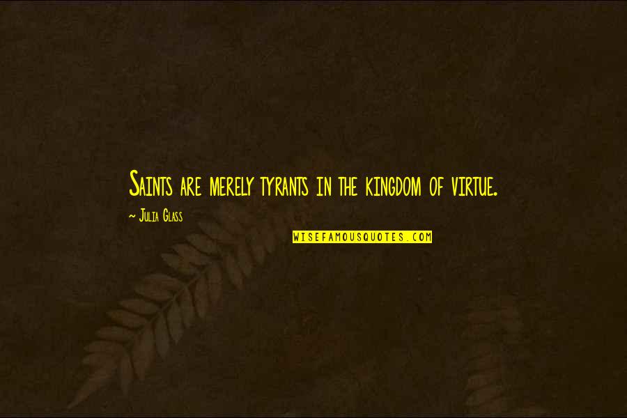 Quincy Wright Quotes By Julia Glass: Saints are merely tyrants in the kingdom of