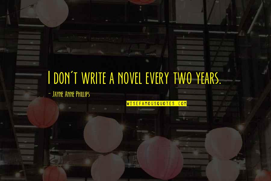 Quincy Wydell Quotes By Jayne Anne Phillips: I don't write a novel every two years.