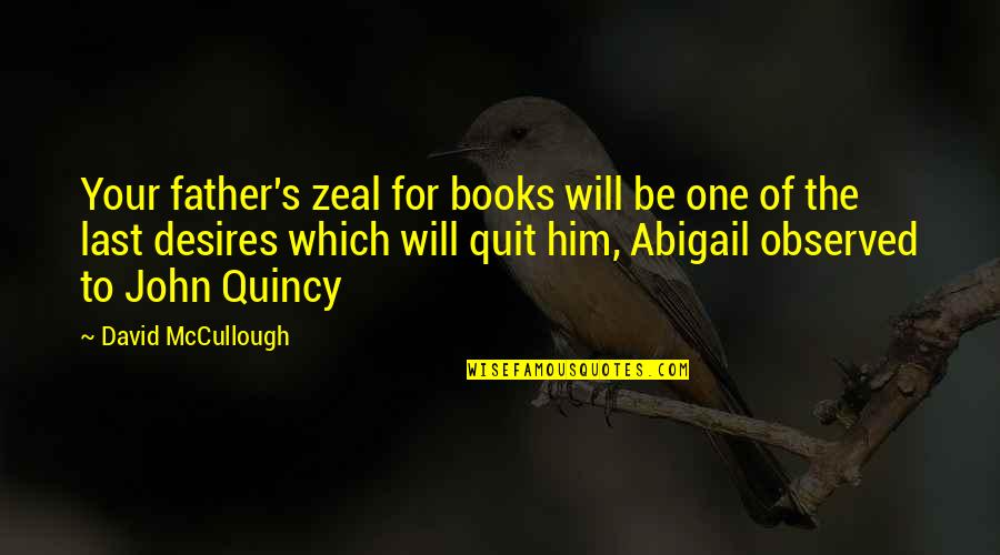 Quincy's Quotes By David McCullough: Your father's zeal for books will be one
