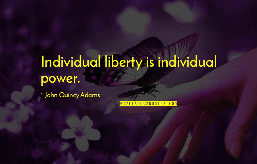 Quincy's Quotes By John Quincy Adams: Individual liberty is individual power.