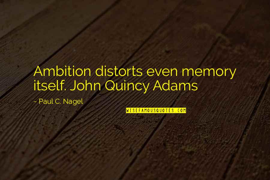 Quincy's Quotes By Paul C. Nagel: Ambition distorts even memory itself. John Quincy Adams
