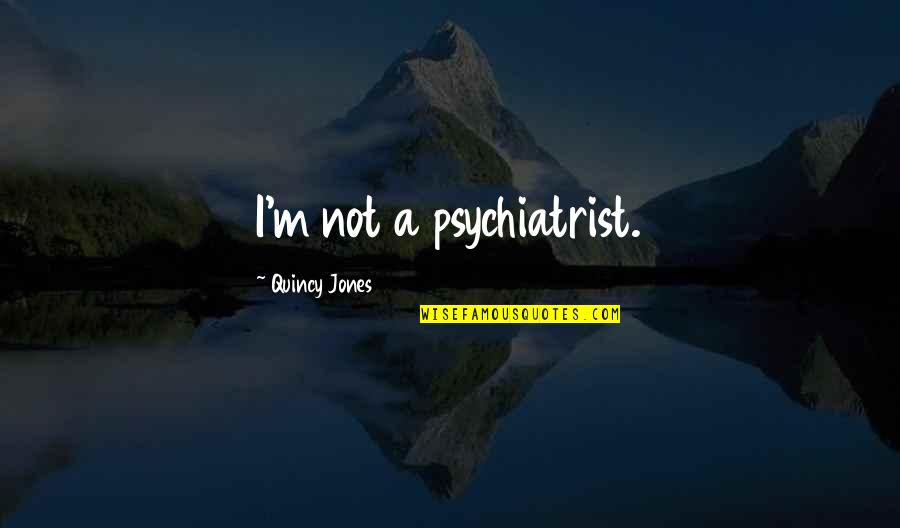 Quincy's Quotes By Quincy Jones: I'm not a psychiatrist.