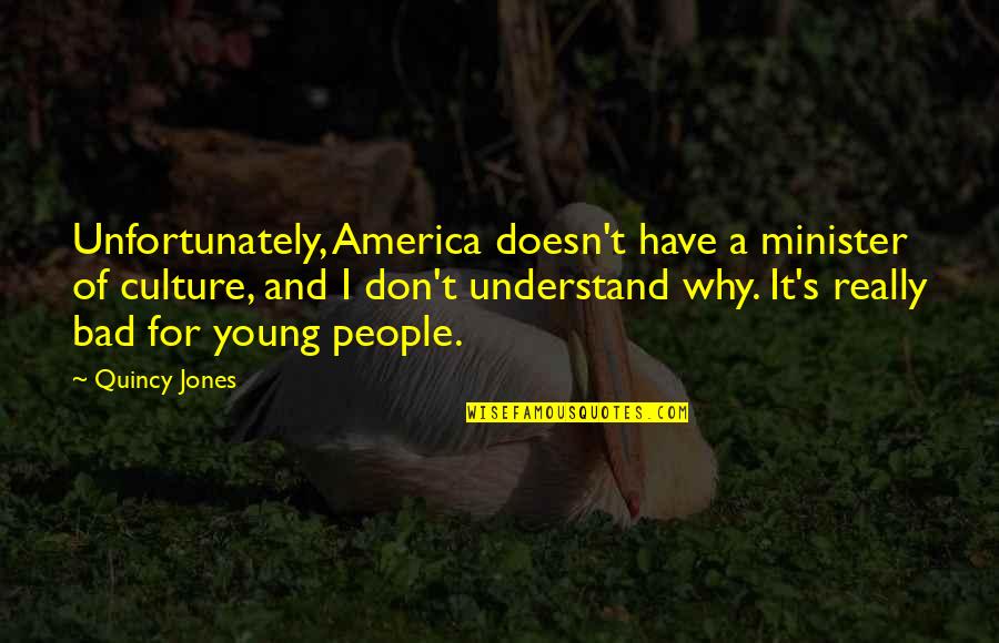 Quincy's Quotes By Quincy Jones: Unfortunately, America doesn't have a minister of culture,