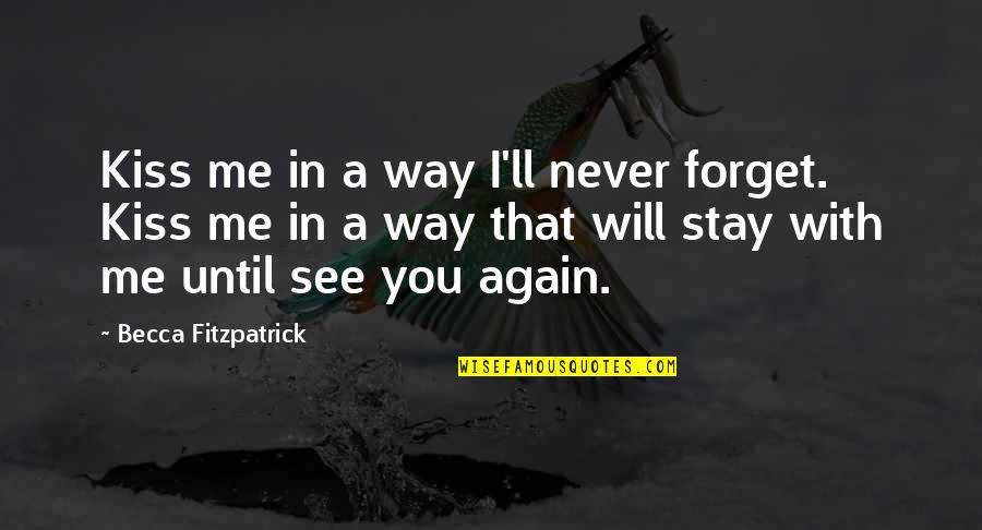 Quindell Quotes By Becca Fitzpatrick: Kiss me in a way I'll never forget. Quindell Quotes By Becca Fitzpatrick: Kiss me in a way I'll never forget.