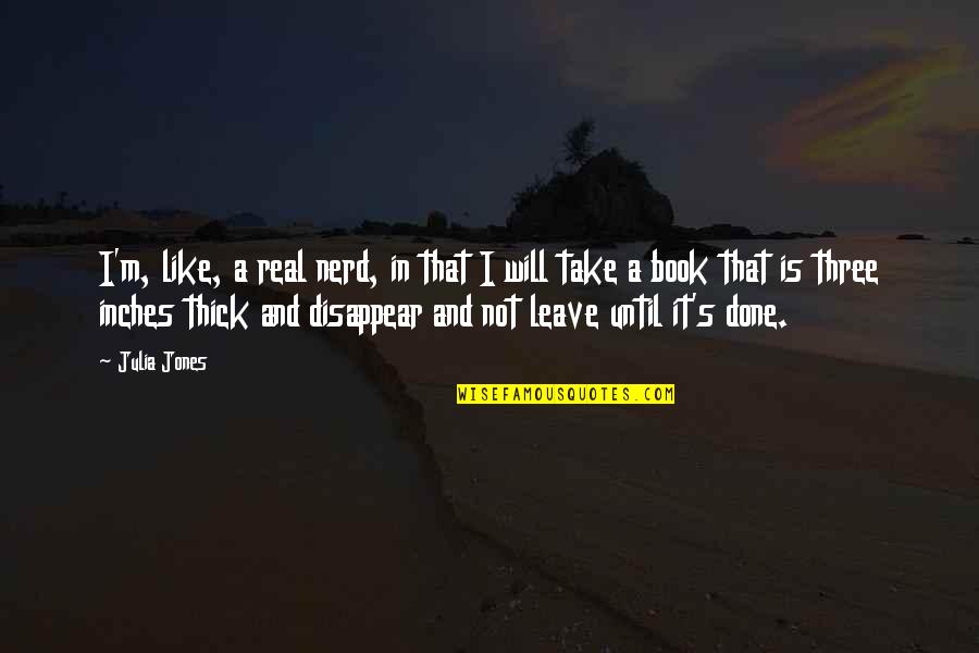 Quindici Anni Quotes By Julia Jones: I'm, like, a real nerd, in that I