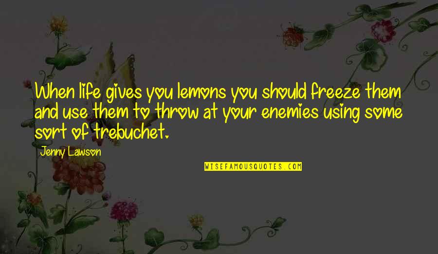Quindici Buffet Quotes By Jenny Lawson: When life gives you lemons you should freeze Quindici Buffet Quotes By Jenny Lawson: When life gives you lemons you should freeze