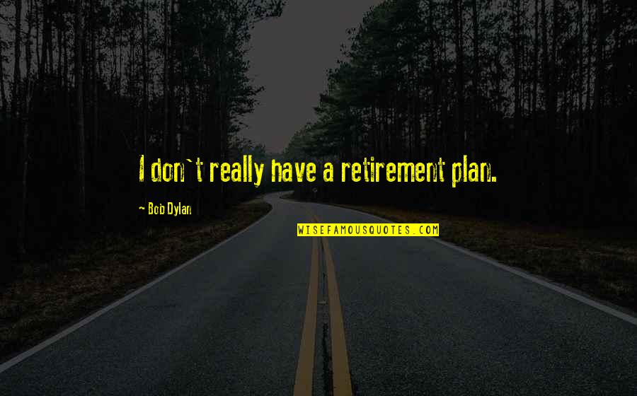 Quindicinale Quotes By Bob Dylan: I don't really have a retirement plan. Quindicinale Quotes By Bob Dylan: I don't really have a retirement plan.