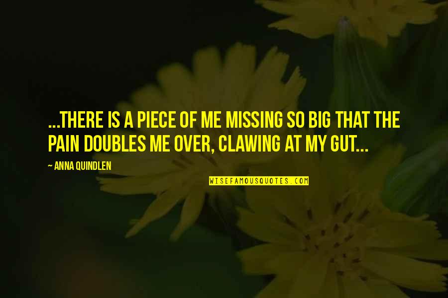 Quindlen Anna Quotes By Anna Quindlen: ...there is a piece of me missing so Quindlen Anna Quotes By Anna Quindlen: ...there is a piece of me missing so