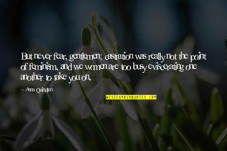 Quindlen Anna Quotes By Anna Quindlen: But never fear, gentlemen; castration was really not Quindlen Anna Quotes By Anna Quindlen: But never fear, gentlemen; castration was really not