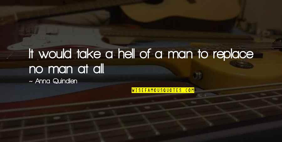 Quindlen Anna Quotes By Anna Quindlen: It would take a hell of a man Quindlen Anna Quotes By Anna Quindlen: It would take a hell of a man