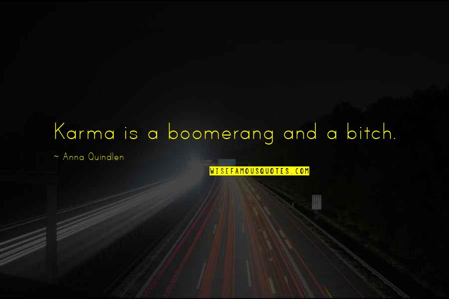 Quindlen Anna Quotes By Anna Quindlen: Karma is a boomerang and a bitch. Quindlen Anna Quotes By Anna Quindlen: Karma is a boomerang and a bitch.