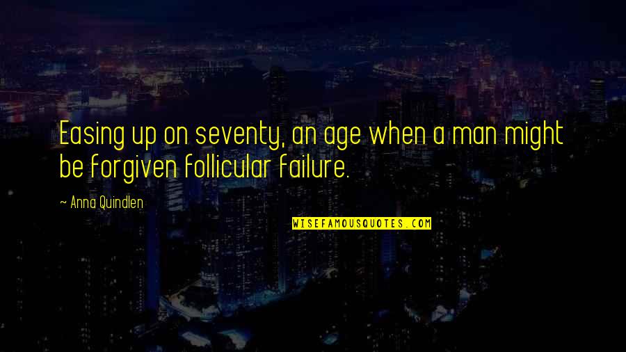Quindlen Anna Quotes By Anna Quindlen: Easing up on seventy, an age when a