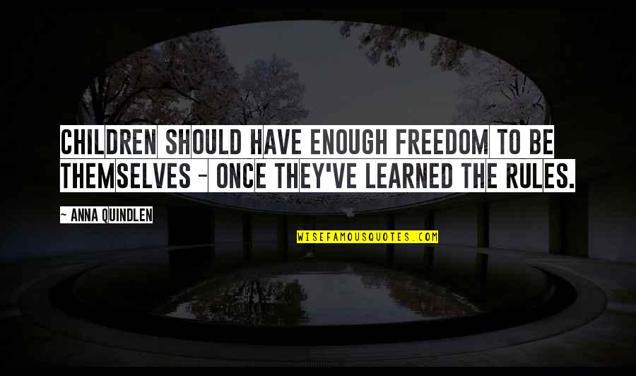 Quindlen Anna Quotes By Anna Quindlen: Children should have enough freedom to be themselves Quindlen Anna Quotes By Anna Quindlen: Children should have enough freedom to be themselves