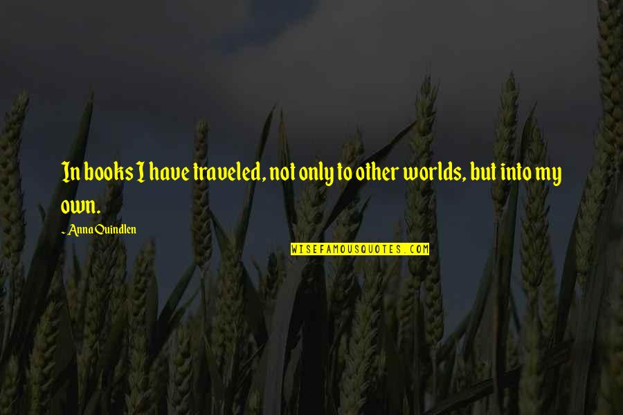 Quindlen Books Quotes By Anna Quindlen: In books I have traveled, not only to
