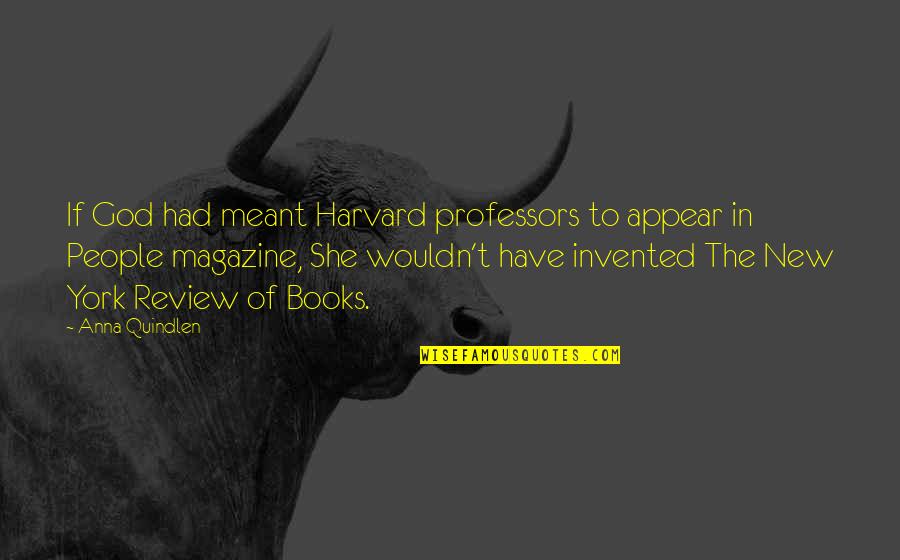 Quindlen Books Quotes By Anna Quindlen: If God had meant Harvard professors to appear