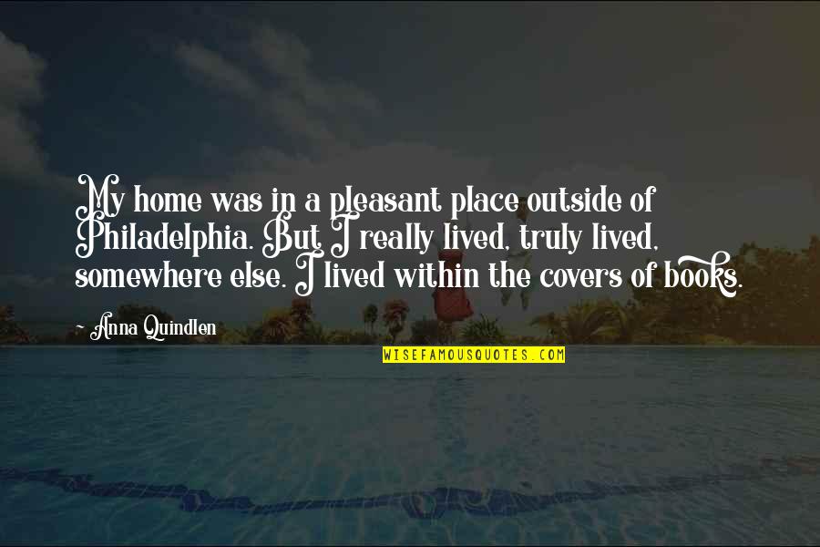 Quindlen Books Quotes By Anna Quindlen: My home was in a pleasant place outside