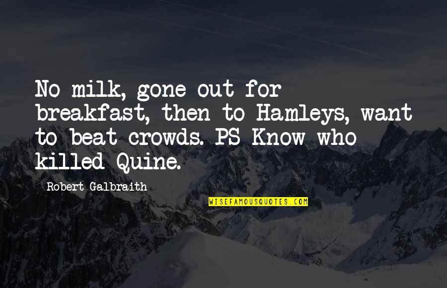 Quine Quotes By Robert Galbraith: No milk, gone out for breakfast, then to Quine Quotes By Robert Galbraith: No milk, gone out for breakfast, then to
