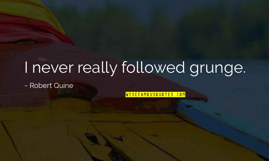 Quine Quotes By Robert Quine: I never really followed grunge. Quine Quotes By Robert Quine: I never really followed grunge.