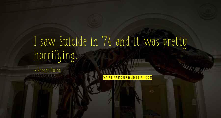 Quine Quotes By Robert Quine: I saw Suicide in '74 and it was Quine Quotes By Robert Quine: I saw Suicide in '74 and it was