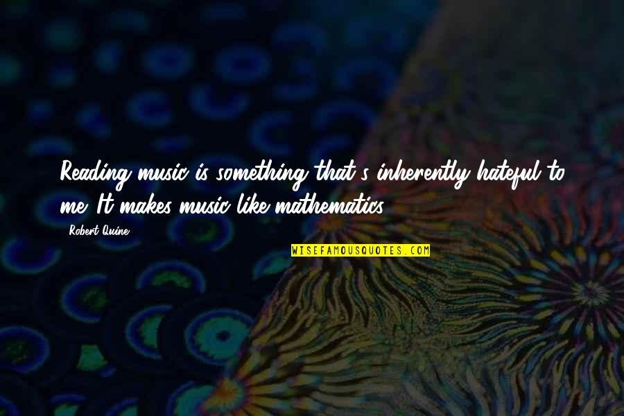 Quine Quotes By Robert Quine: Reading music is something that's inherently hateful to Quine Quotes By Robert Quine: Reading music is something that's inherently hateful to