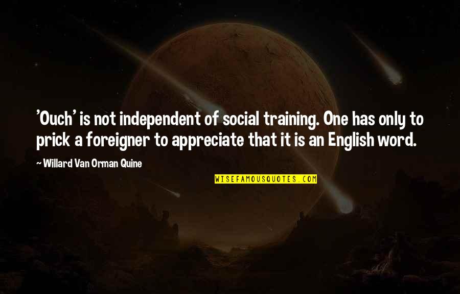 Quine Quotes By Willard Van Orman Quine: 'Ouch' is not independent of social training. One Quine Quotes By Willard Van Orman Quine: 'Ouch' is not independent of social training. One