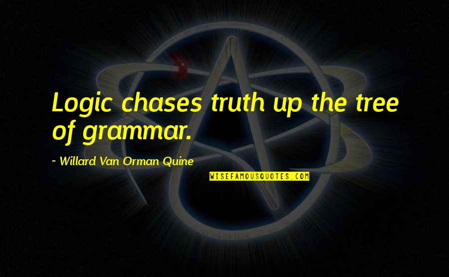 Quine Quotes By Willard Van Orman Quine: Logic chases truth up the tree of grammar. Quine Quotes By Willard Van Orman Quine: Logic chases truth up the tree of grammar.