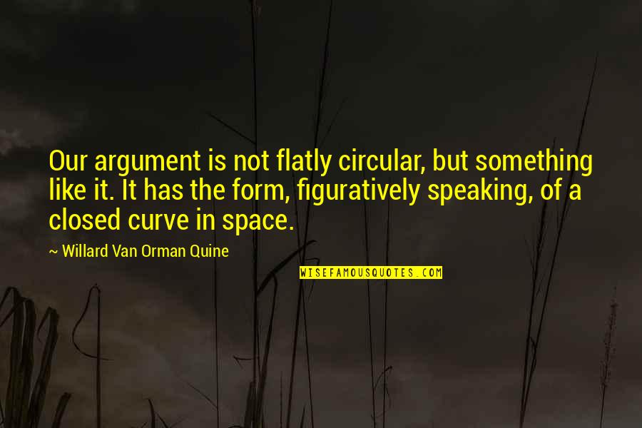 Quine Quotes By Willard Van Orman Quine: Our argument is not flatly circular, but something Quine Quotes By Willard Van Orman Quine: Our argument is not flatly circular, but something