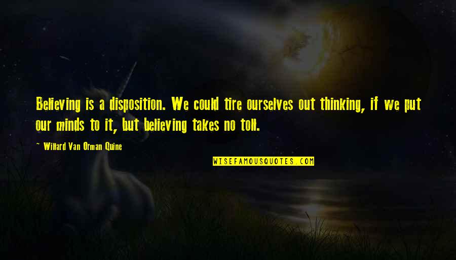 Quine Quotes By Willard Van Orman Quine: Believing is a disposition. We could tire ourselves Quine Quotes By Willard Van Orman Quine: Believing is a disposition. We could tire ourselves