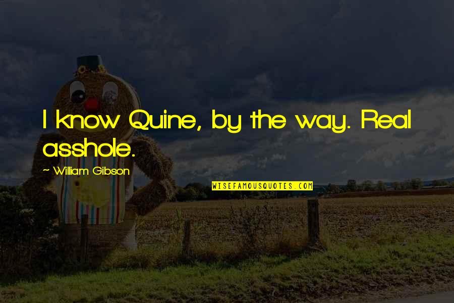 Quine Quotes By William Gibson: I know Quine, by the way. Real asshole. Quine Quotes By William Gibson: I know Quine, by the way. Real asshole.
