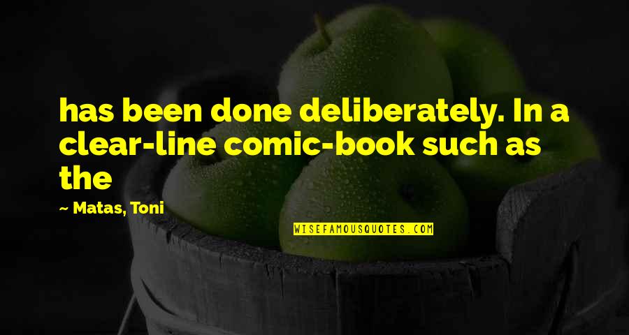 Quinetics Quotes By Matas, Toni: has been done deliberately. In a clear-line comic-book