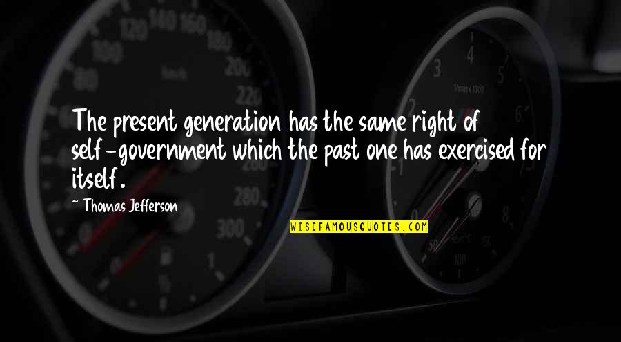 Quinetics Quotes By Thomas Jefferson: The present generation has the same right of Quinetics Quotes By Thomas Jefferson: The present generation has the same right of