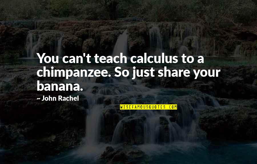 Quinetta Grant Quotes By John Rachel: You can't teach calculus to a chimpanzee. So