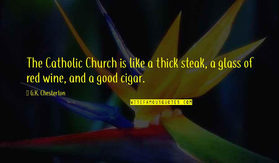Quinetta Quotes By G.K. Chesterton: The Catholic Church is like a thick steak,