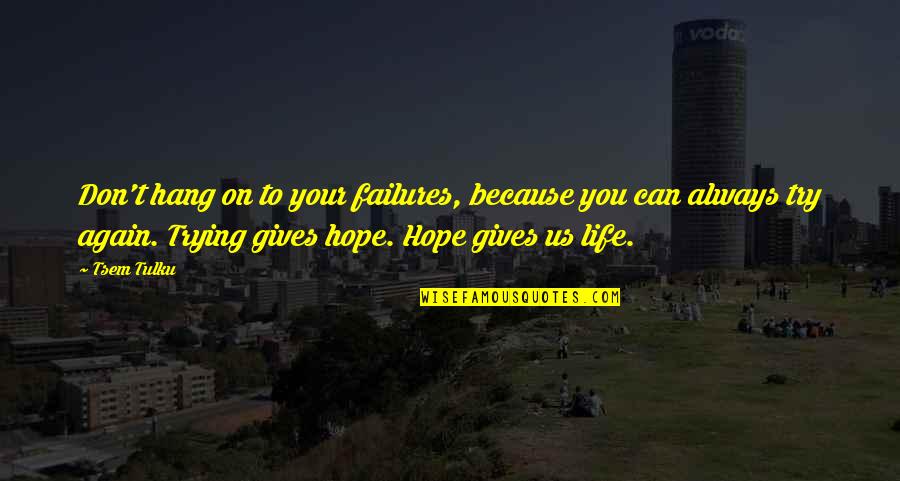 Quinetta Quotes By Tsem Tulku: Don't hang on to your failures, because you Quinetta Quotes By Tsem Tulku: Don't hang on to your failures, because you