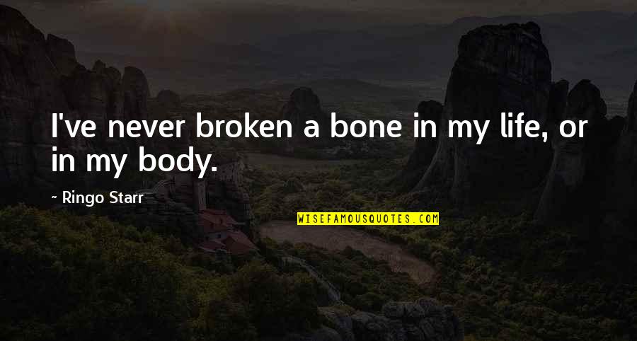 Quinetta Wells Quotes By Ringo Starr: I've never broken a bone in my life, Quinetta Wells Quotes By Ringo Starr: I've never broken a bone in my life,