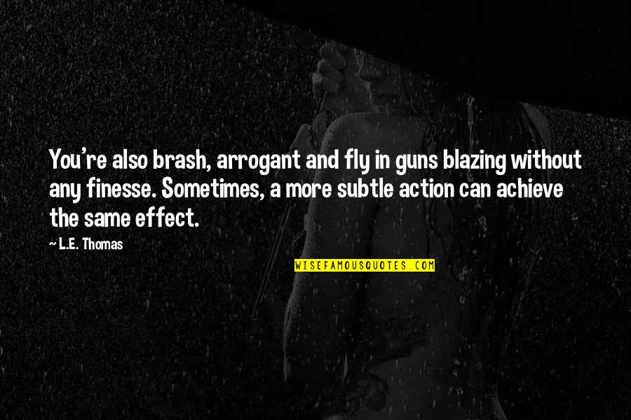 Quinhelm Quotes By L.E. Thomas: You're also brash, arrogant and fly in guns