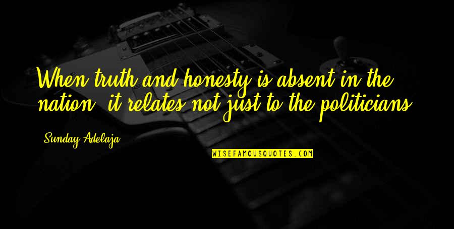 Quinhelm Quotes By Sunday Adelaja: When truth and honesty is absent in the