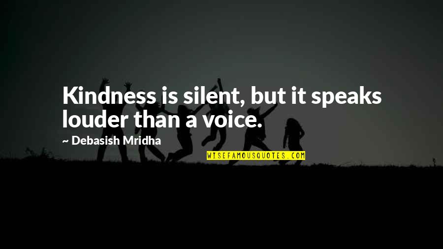 Quinhentos Cruzados Quotes By Debasish Mridha: Kindness is silent, but it speaks louder than