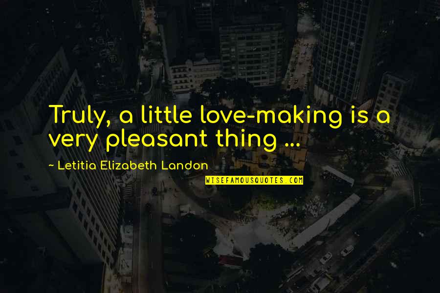 Quinhentos Cruzados Quotes By Letitia Elizabeth Landon: Truly, a little love-making is a very pleasant