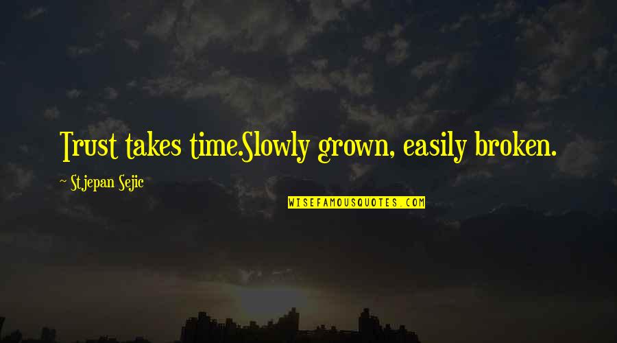 Quinichette Puryear Quotes By Stjepan Sejic: Trust takes time.Slowly grown, easily broken. Quinichette Puryear Quotes By Stjepan Sejic: Trust takes time.Slowly grown, easily broken.