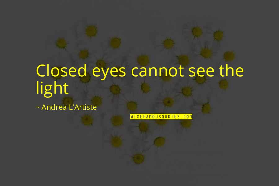 Quinientos Sesenta Quotes By Andrea L'Artiste: Closed eyes cannot see the light