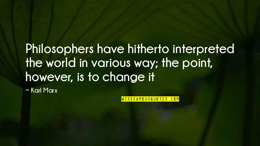 Quinientos Sesenta Quotes By Karl Marx: Philosophers have hitherto interpreted the world in various