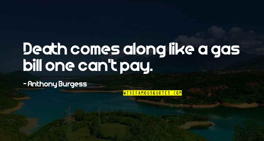 Quinio Recipies Quotes By Anthony Burgess: Death comes along like a gas bill one Quinio Recipies Quotes By Anthony Burgess: Death comes along like a gas bill one