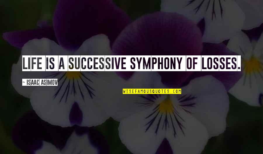 Quinky Quotes By Isaac Asimov: Life is a successive symphony of losses. Quinky Quotes By Isaac Asimov: Life is a successive symphony of losses.