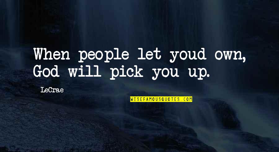 Quinky Quotes By LeCrae: When people let youd own, God will pick