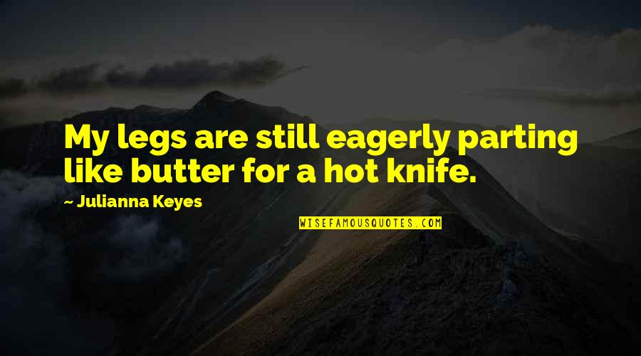 Quinlan Vos Quotes By Julianna Keyes: My legs are still eagerly parting like butter Quinlan Vos Quotes By Julianna Keyes: My legs are still eagerly parting like butter