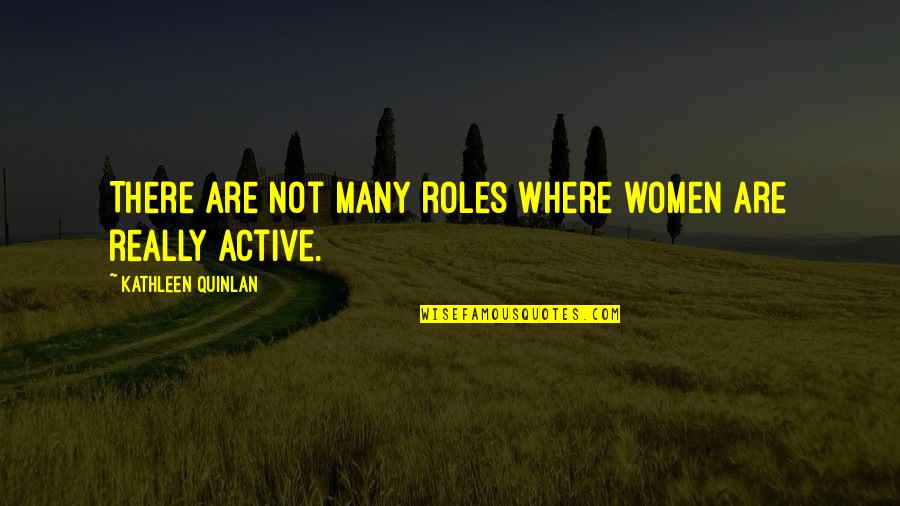 Quinlan's Quotes By Kathleen Quinlan: There are not many roles where women are