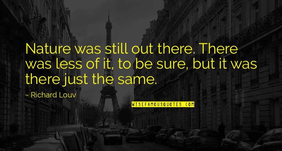 Quinlivan Kumiko Quotes By Richard Louv: Nature was still out there. There was less